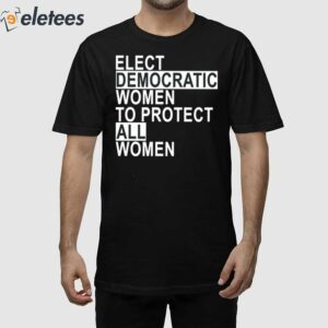 Andy Behrman Elect Democratic Women To Protect All Women Shirt 1