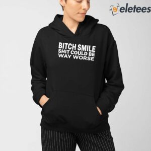 Bitch Smile Shit Could Be Way Worse Shirt 3