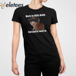 Born To Dilly Dally Forced To Lock In Shirt 5