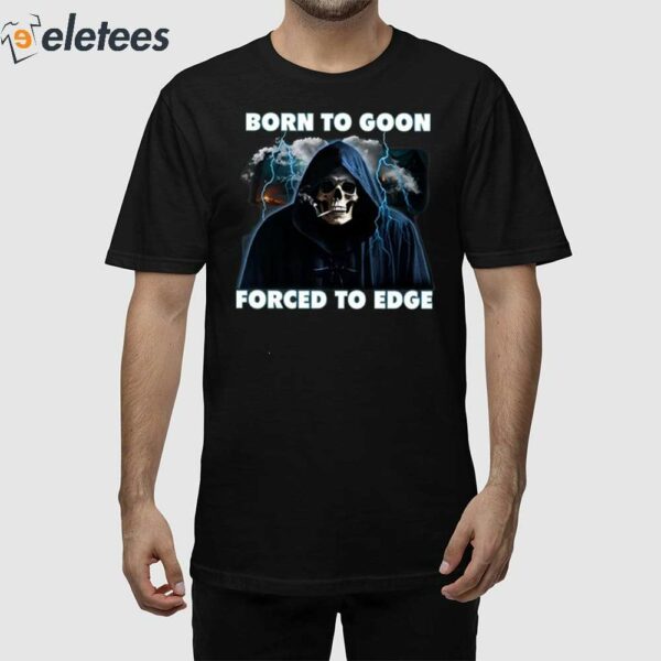 Born To Goon Forced To Edge Shirt