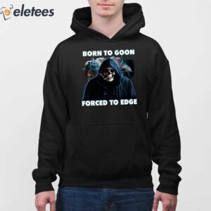 Born To Goon Forced To Edge Shirt 3