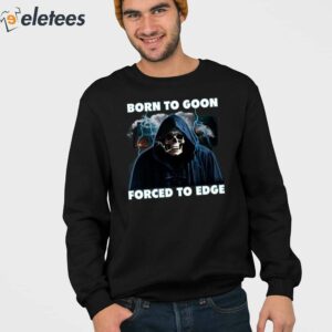 Born To Goon Forced To Edge Shirt 4