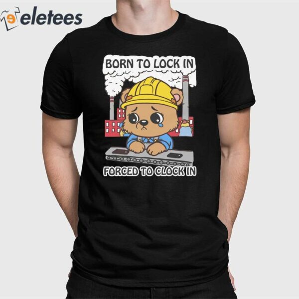 Born To Lock In Forced To Clock In Shirt