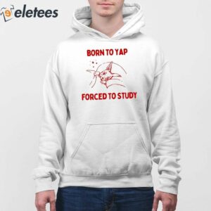 Born To Yap Forced To Study Shirt 4