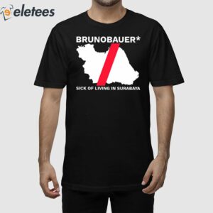 Brunobauer Sick Of Living In Surabaya Shirt 1
