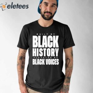 Built By Black History Elevated By Black Voices Shirt 1