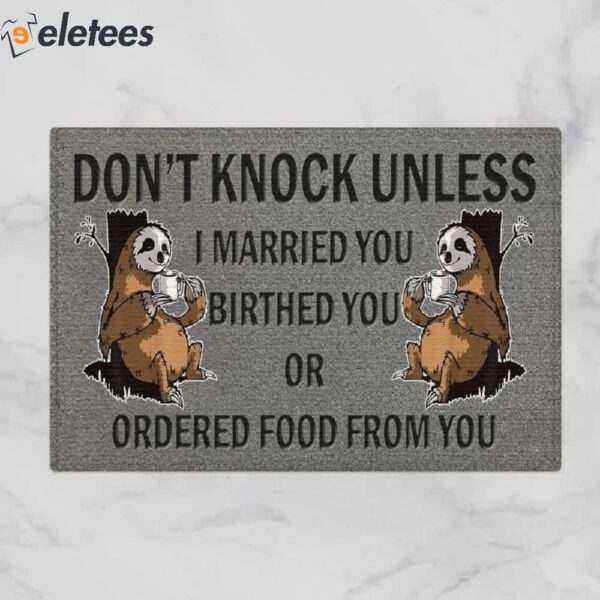 Don’t Knock Unless I Married You Birthed You Or Ordered Food From You Sloth Doormat