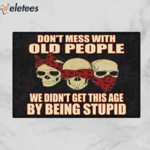 Don't Mess With Old People We Didn't Get This Age By Being Stupid Skull Doormat