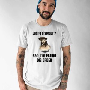 Eating Disorder Nah I'm Eating Dis Order Cat Shirt