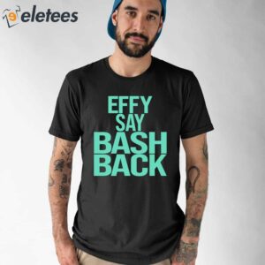 Effy Say Bash Back Shirt 1