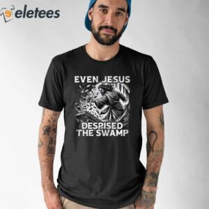 Even Jesus Despised The Swamp Shirt 1