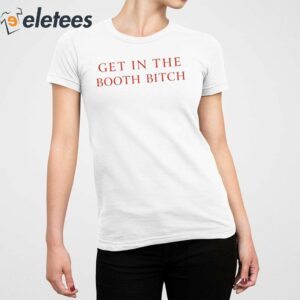 Get In The Booth Bitch Shirt 2