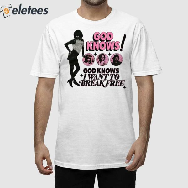 God Knows I Want To Break Free Shirt