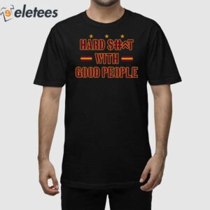 Hard Shit With Good People Shirt