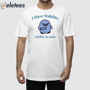 I Have Stability Ability To Stab Shirt