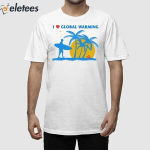 I Heart Global Warming Shirt