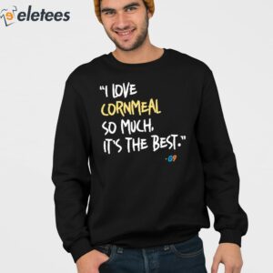 I Love Cornmeal So Much Its The Best Shirt 3