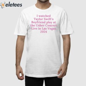 I Watch Taylor Boyfriend Play At The Usher Concert Live In Las Vegas 2024 Shirt