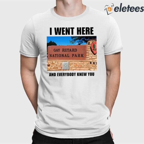 I Went Here And Everybody Knew You Gay Retard National Park Shirt