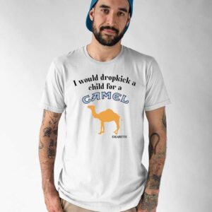 I Would Dropkick A Child For A Camel Cigarette Shirt 1