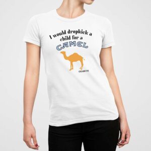 I Would Dropkick A Child For A Camel Cigarette Shirt 5