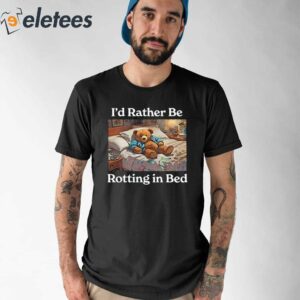 Id Rather Be Rotting In Bed Bear Shirt 1
