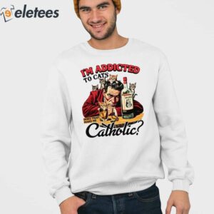 Im Addicted To Cats Does That Make Me Catholic Shirt 3