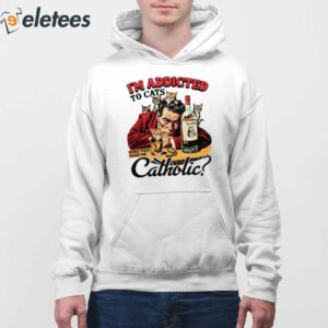 Im Addicted To Cats Does That Make Me Catholic Shirt 4