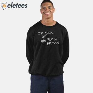 Im Sick Of This Flesh Prison Shirt 2