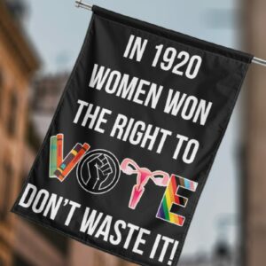 In 1920 Women Won The Right To Don't Waste It Flag