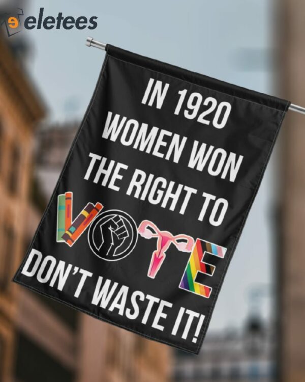 In 1920 Women Won The Right To Don’t Waste It Flag