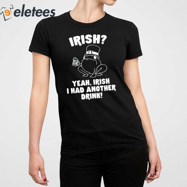 Irish Yeah Irish I Had Another Drink Shirt