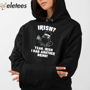 Irish Yeah Irish I Had Another Drink Shirt 4