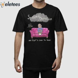 Its Seasonal Depression Time Lets Do Sadness In The Couch And Forget To Leave The House Shirt 1