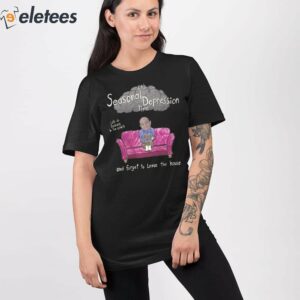 Its Seasonal Depression Time Lets Do Sadness In The Couch And Forget To Leave The House Shirt 2