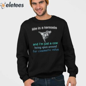 Life Is A Tornado And I Am A Cow Being Spun Around For Cinematic Value Shirt 3