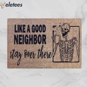 Like A Good Neighbor Stay Over There Skeleton Doormat