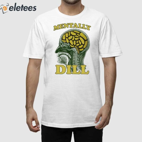 Mentally Dill Shirt