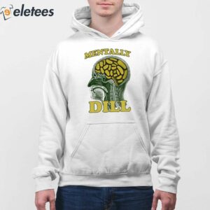 Mentally Dill Shirt 4