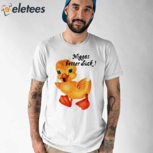 Niggas Better Duck Shirt 1