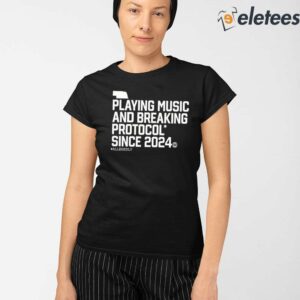 Playing Music And Breaking Protocol Since 2024 Shirt 2