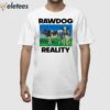 Rawdog Reality Shirt