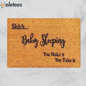 Shhh Baby Sleeping You Wake It You Take It Doormat