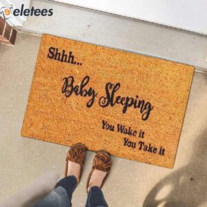 Shhh Baby Sleeping You Wake It You Take It Doormat 3