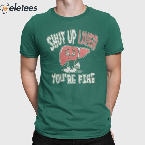 Shut Up Liver You’re Fine St. Paddy’s Day Shirt