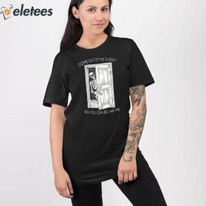 Skeleton Come Out Of The Closet So You Can Be Like Me Shirt 2