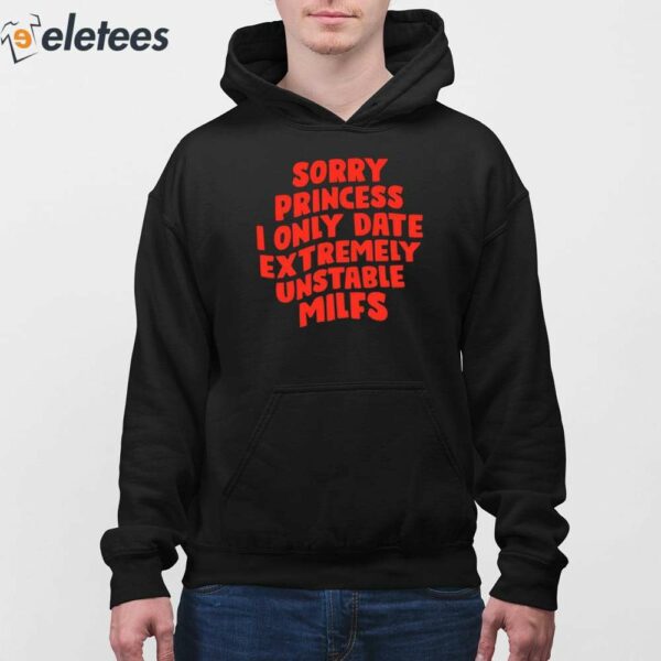 Sorry Princess I Only Date Extremely Unstable Milfs Shirt