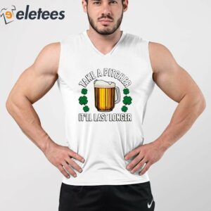 Take A Pitcher Itll Last Longer Shirt 3