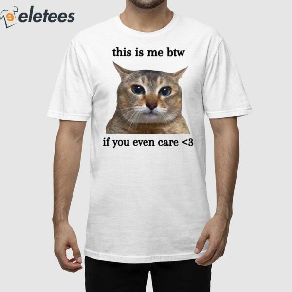 This Is Me Btw If You Even Care Cat Shirt