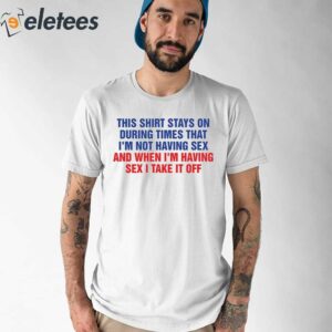 This Shirt Stays On During Times That Im Not Having Sex Shirt 1